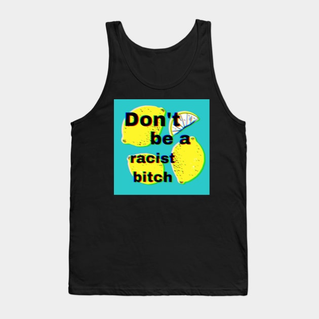 Don't be a racist bitch Tank Top by glumwitch